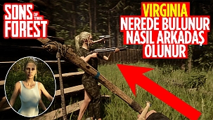 Sons of the Forest: Virginia nerede bulunur? Virginia ile nasıl arkadaş olunur?